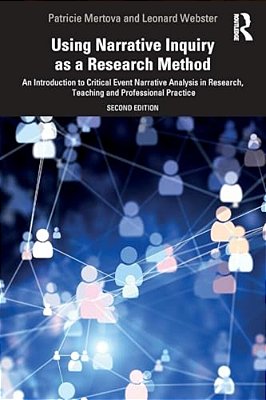 Using Narrative Inquiry As A Research Method: An Introduction To Critical Event Narrative Analysis In Research, Teaching And Professional Practice-..