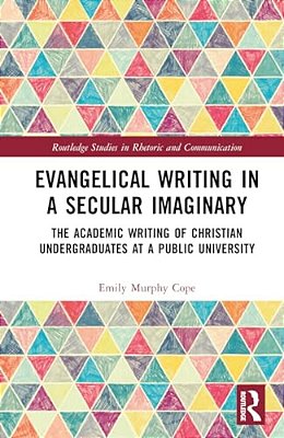 Evangelical Writing In A Secular Imaginary: The Academic Writing Of Christian Undergraduates At A Public University-..