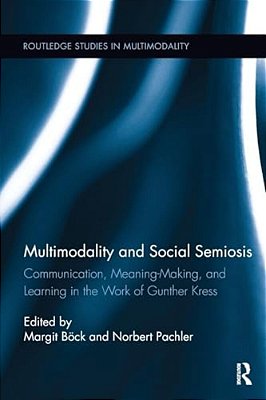 Multimodality And Social Semiosis: Communication, Meaning-Making, And Learning In The Work Of Gunther Kress-..