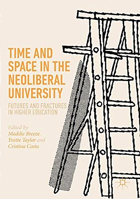 Time And Space In The Neoliberal University: Futures And Fractures In Higher Education-..