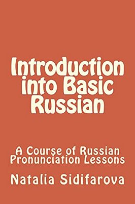 Introduction Into Basic Russian: A Course Of Russian Pronunciation Lessons-..