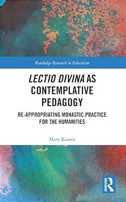 Lectio Divina As Contemplative Pedagogy: Re-Appropriating Monastic Practice For The Humanities-..