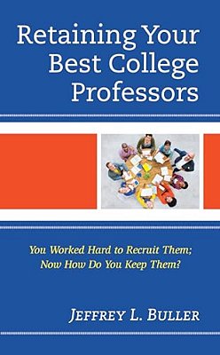 Retaining Your Best College Professors: You Worked Hard To Recruit Them; Now How Do You Keep Them?-..