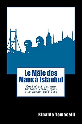 Le Mâle Des Maux À Istanbul: Ceci N'Est Pas Une Histoire Vraie, Mais Elle Aurait Pu L'Être-..