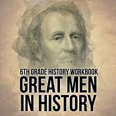 6Th Grade History Workbook: Great Men In History-..