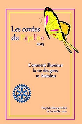 Les Contes Du Papillon (2015): Histoires Ecrites Par Des Enfants Pour Des Enfants: Un Projet Du Rotary E-Club De La Caraibe, 7020-..