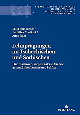 Lehnpraegungen Im Tschechischen Und Sorbischen: Eine Diachrone, Korpusbasierte Analyse Ausgewaehlter Lexeme Und Praefixe-..