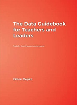 The Data Guidebook For Teachers And Leaders: Tools For Continuous Improvement-..