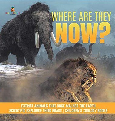 Where Are They Now? Extinct Animals That Once Walked The Earth Scientific Explorer Third Grade Children's Zoology Books-..