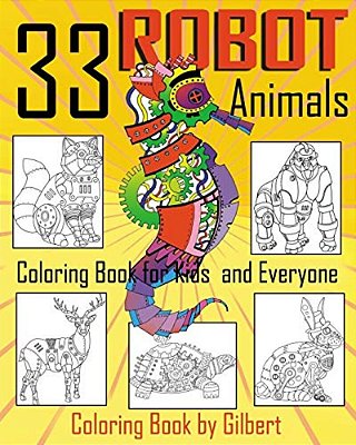 33 Robot Animals Coloring Book: 33 Totally Awesome Coloring Pages Robot Coloring Book For Boys And Kids Coloring Books Ages 4-8, 9-12 Boys, Girls And-..