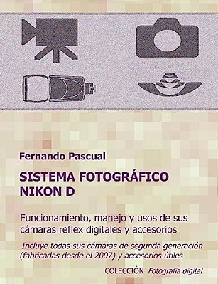 Sistema Fotográfico Nikon D: Funcionamiento, Prestaciones, Manejo Y Aplicaciones De Las Cámaras Reflex Digitales Nikon Más Actuales Y De Todos Sus-..