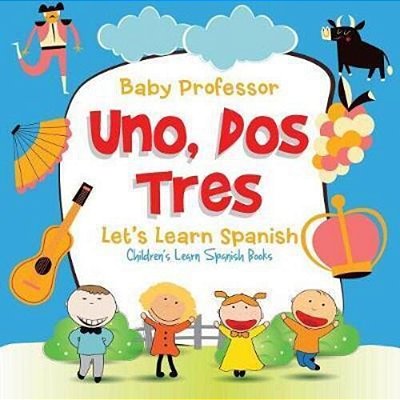 Uno, Dos, Tres: Let's Learn Spanish Children's Learn Spanish Books-..