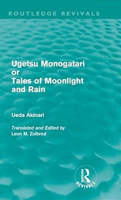 Ugetsu Monogatari Or Tales Of Moonlight And Rain (Routledge Revivals): A Complete English Version Of The Eighteenth-Century Japanese Collection Of Tal-..