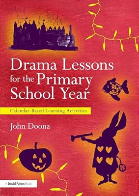 Drama Lessons For The Primary School Year: Calendar Based Learning Activities-..