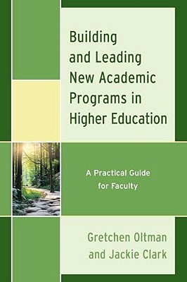 Building And Leading New Academic Programs In Higher Education: A Practical Guide For Faculty-..