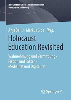 Holocaust Education Revisited: Wahrnehmung Und Vermittlung - Fiktion Und Fakten - Medialität Und Digitalität-..