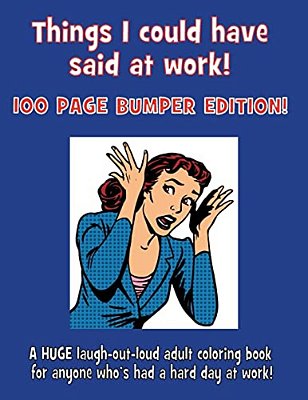 Things I Could Have Said At Work!: 100 Page Bumper Edition!-..