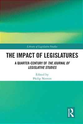 The Impact Of Legislatures: A Quarter-Century Of The Journal Of Legislative Studies-..