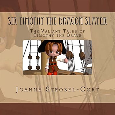 Sir Timothy The Dragon Slayer: The Valiant Tales Of Timothy The Brave-..