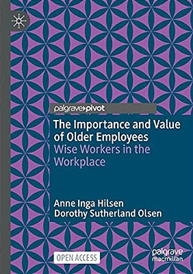 The Importance And Value Of Older Employees: Wise Workers In The Workplace-..
