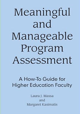 Meaningful And Manageable Program Assessment: A How-To Guide For Higher Education Faculty-..