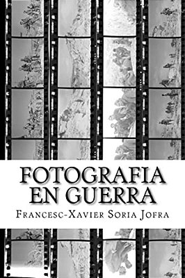 Fotografia En Guerra: La Fotografia I La Guerra Civil Espanyola: Entre El Sorprès Testimoni I La Militant Propaganda-..