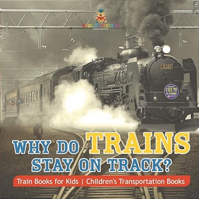 Why Do Trains Stay On Track? Train Books For Kids Children's Transportation Books-..