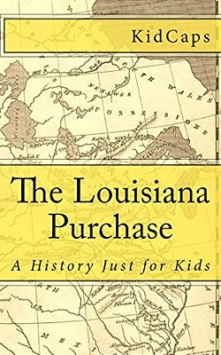 The Louisiana Purchase: A History Just For Kids-..