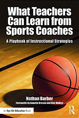 What Teachers Can Learn From Sports Coaches: A Playbook Of Instructional Strategies-..