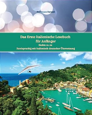 Das Erste Italienische Lesebuch Für Anfänger: Stufen A1 Und A2 Zweisprachig Mit Italienisch-Deutscher Übersetzung-..
