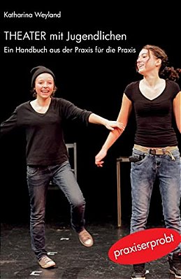 Theater Mit Jugendlichen: Ein Handbuch Aus Der Praxis Für Die Praxis-..