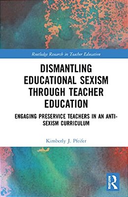 Dismantling Educational Sexism Through Teacher Education: Engaging Preservice Teachers In An Anti-Sexism Curriculum-..