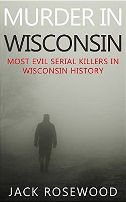 Murder In Wisconsin: Most Evil Serial Killers In Wisconsin History-..