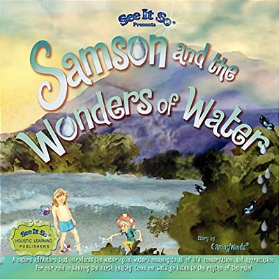 Samson And The Wonders Of Water: Early Learners Journey Through The Water Cycle As Samson Inspires Conservation And Pollution Prevention. Come On Alon-..