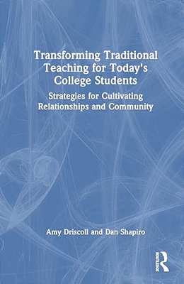 Transforming Traditional Teaching For Today's College Students: Strategies For Cultivating Relationships And Community-..