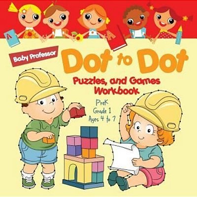 Dot To Dot, Puzzles, And Games Workbook Prek-Grade 1 - Ages 4 To 7-..