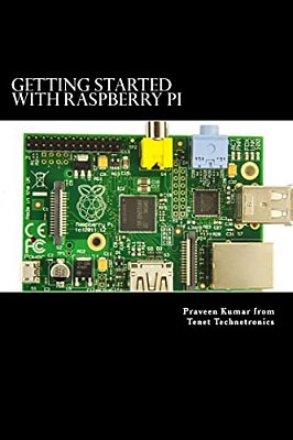 Getting Started With Raspberry Pi: System Design Using Raspberry Pi Made Easy-..
