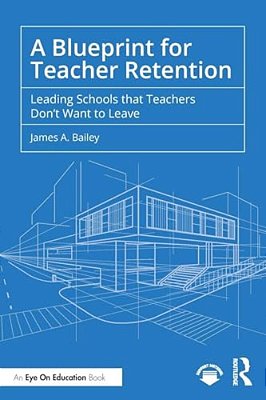 A Blueprint For Teacher Retention: Leading Schools That Teachers Don't Want To Leave-..