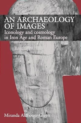 An Archaeology Of Images: Iconology And Cosmology In Iron Age And Roman Europe-..