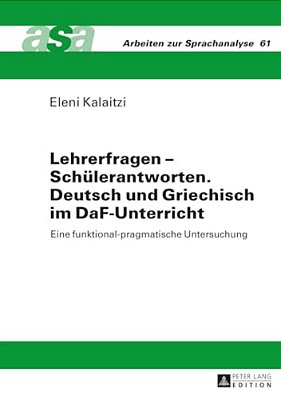 Lehrerfragen - Schuelerantworten. Deutsch Und Griechisch Im Daf-Unterricht: Eine Funktional-Pragmatische Untersuchung-..