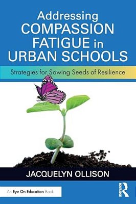 Addressing Compassion Fatigue In Urban Schools: Strategies For Sowing Seeds Of Resilience-..