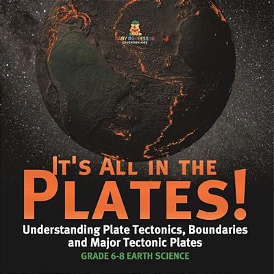 It's All In The Plates! Understanding Plate Tectonics, Boundaries And Major Tectonic Plates Grade 6-8 Earth Science-..