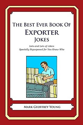 The Best Ever Book Of Exporter Jokes: Lots And Lots Of Jokes Specially Repurposed For You-Know-who-..
