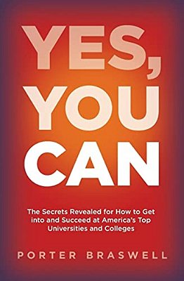Yes, You Can: The Secrets Revealed For How To Get Into And Succeed At America's Top Universities And Colleges-..