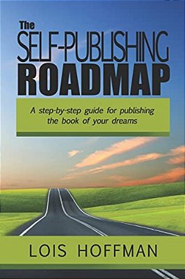 The Self-Publishing Roadmap: The Step-By-step Guide For Publishing The Book Of Your Dreams-..
