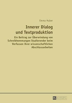 Innerer Dialog Und Textproduktion: Ein Beitrag Zur Ueberwindung Von Schreibhemmungen Studierender Beim Verfassen Ihrer Wissenschaftlichen Abschlussarb-..