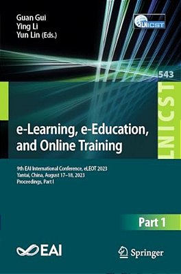 E-Learning, E-Education, And Online Training: 9Th Eai International Conference, Eleot 2023, Yantai, China, August 17-18, 2023, Proceedings, Part I-..