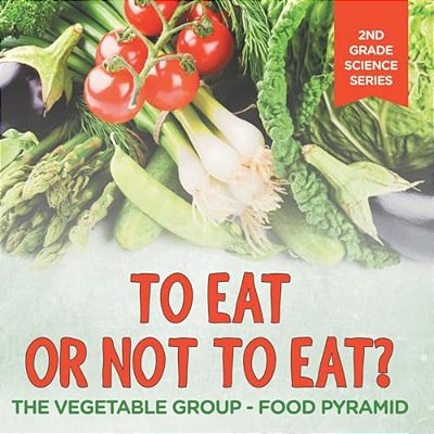 To Eat Or Not To Eat? The Vegetable Group - Food Pyramid: 2ND Grade Science Series-..