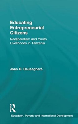 Educating Entrepreneurial Citizens: Neoliberalism And Youth Livelihoods In Tanzania-..