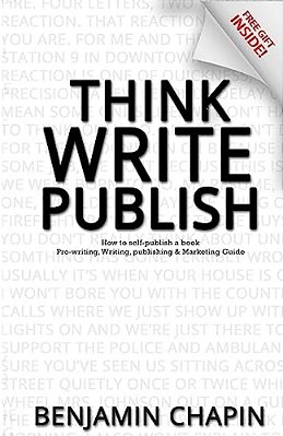 Think, Write, Publish: How To Self-Publish A Book: Pre-Writing, Writing, Publishing And Marketing Guide-..